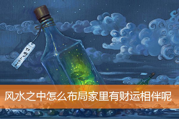 风水好的宅子如何布局增添财帛(宅子风水怎么看)