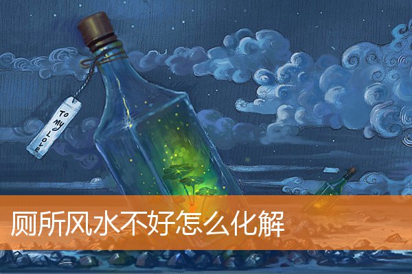 厕所风水不好怎么化解(厕所在西南方最有效化解方法)