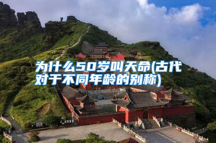 为什么50岁叫天命(古代对于不同年龄的别称)