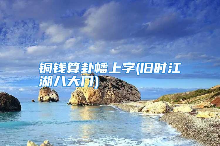 铜钱算卦幡上字(旧时江湖八大门)