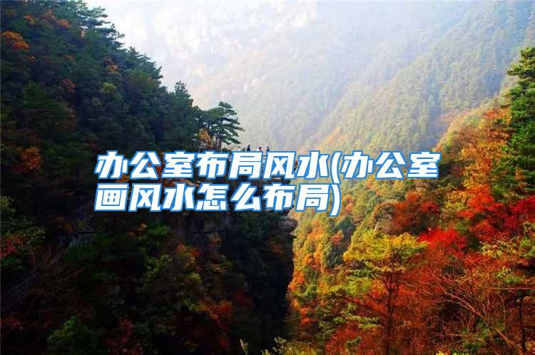 办公室布局风水(办公室画风水怎么布局)