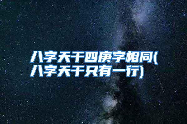 八字天干四庚字相同(八字天干只有一行)