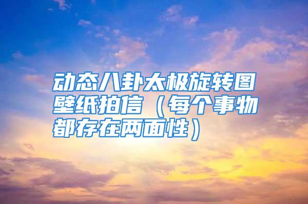 动态八卦太极旋转图壁纸拍信（每个事物都存在两面性）