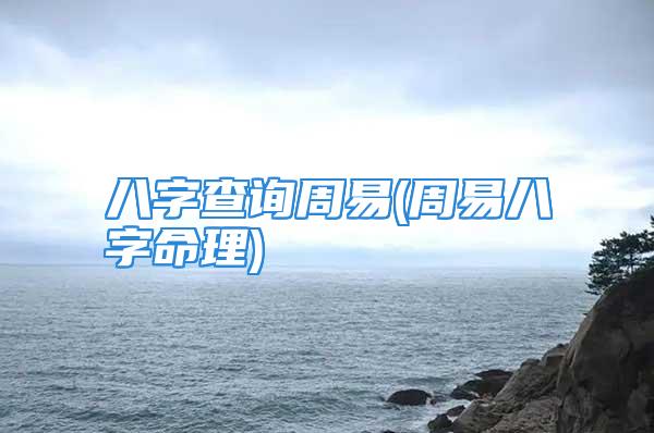 八字查询周易(周易八字命理)