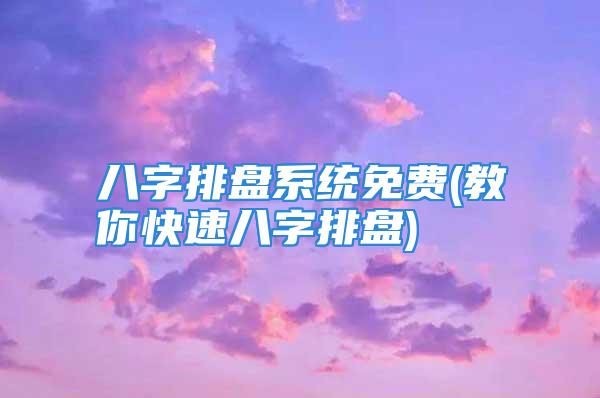 八字排盘系统免费(教你快速八字排盘)