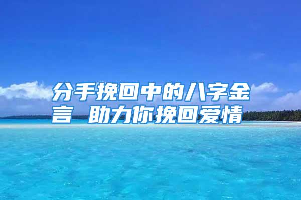 分手挽回中的八字金言 助力你挽回爱情