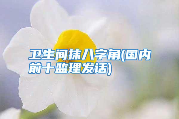 卫生间抹八字角(国内前十监理发话)