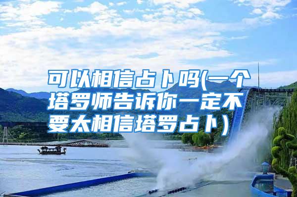 可以相信占卜吗(一个塔罗师告诉你一定不要太相信塔罗占卜)