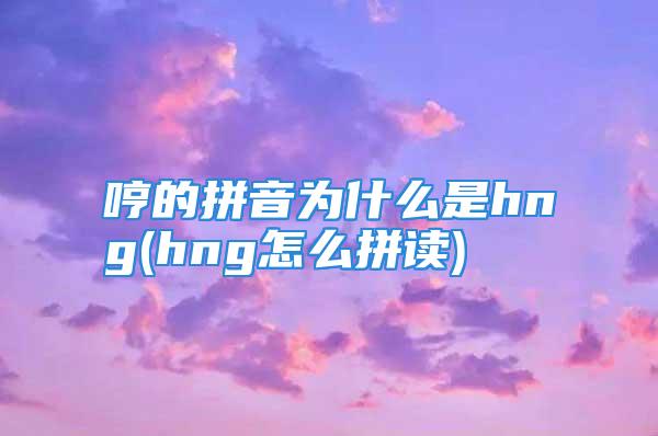 哼的拼音为什么是hng(hng怎么拼读)