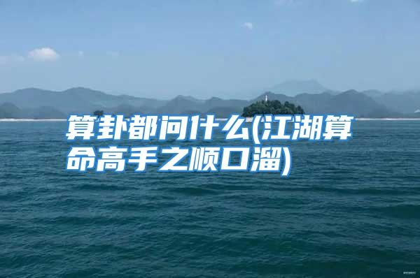 算卦都问什么(江湖算命高手之顺口溜)