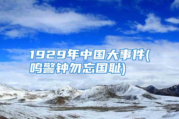 1929年中国大事件(鸣警钟勿忘国耻)