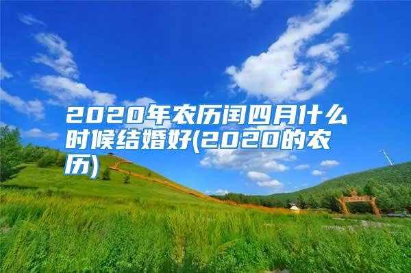 2020年农历闰四月什么时候结婚好(2020的农历)