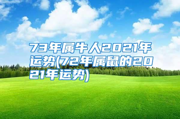 73年属牛人2021年运势(72年属鼠的2021年运势)