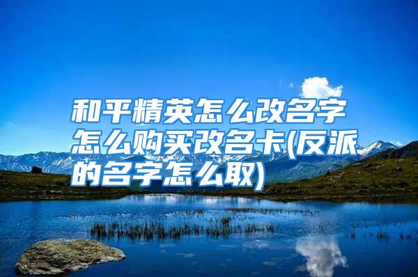 和平精英怎么改名字怎么购买改名卡(反派的名字怎么取)