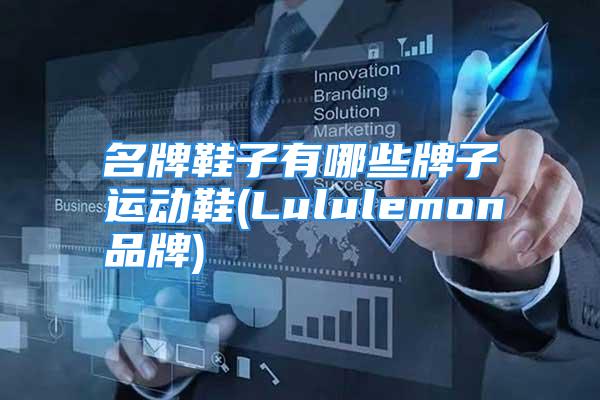 名牌鞋子有哪些牌子运动鞋(Lululemon品牌)