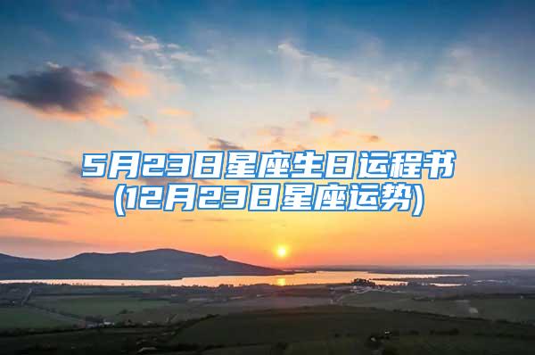 5月23日星座生日运程书(12月23日星座运势)