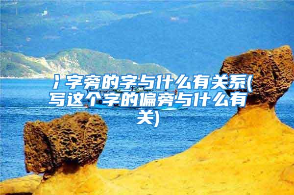 冫字旁的字与什么有关系(写这个字的偏旁与什么有关)