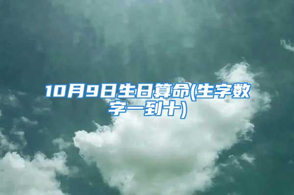 10月9日生日算命(生字数字一到十)