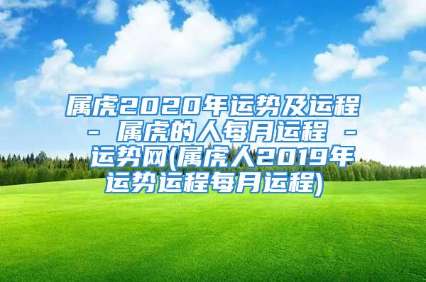 属虎2020年运势及运程 - 属虎的人每月运程 - 运势网(属虎人2019年运势运程每月运程)