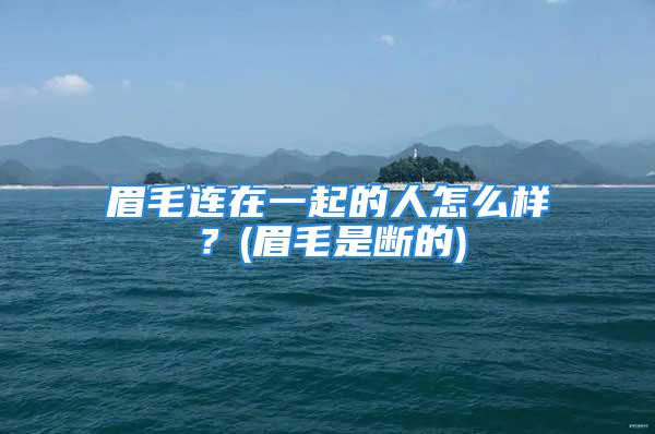 眉毛连在一起的人怎么样？(眉毛是断的)