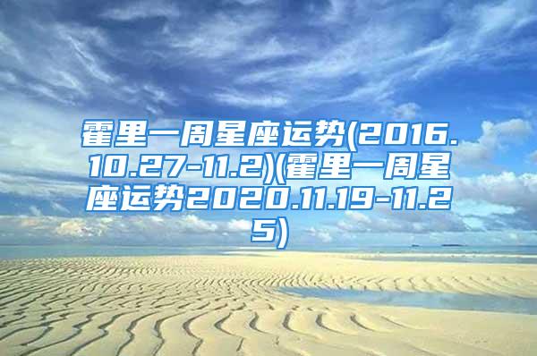 霍里一周星座运势(2016.10.27-11.2)(霍里一周星座运势2020.11.19-11.25)