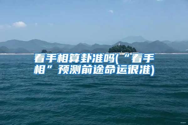 看手相算卦准吗(“看手相”预测前途命运很准)