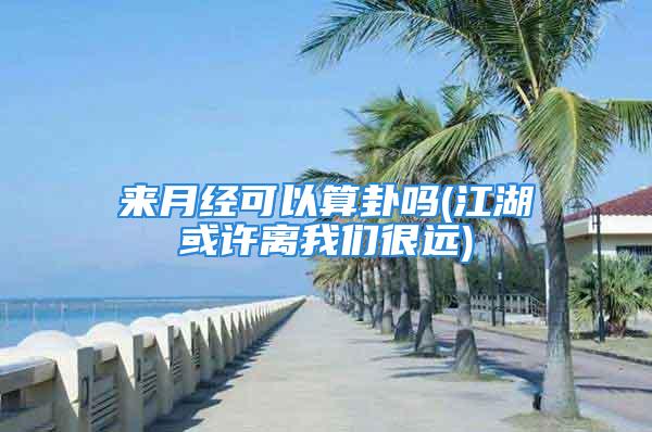 来月经可以算卦吗(江湖或许离我们很远)