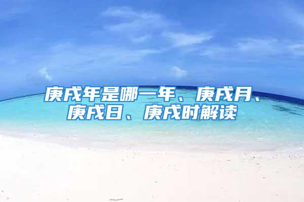 庚戌年是哪一年、庚戌月、庚戌日、庚戌时解读