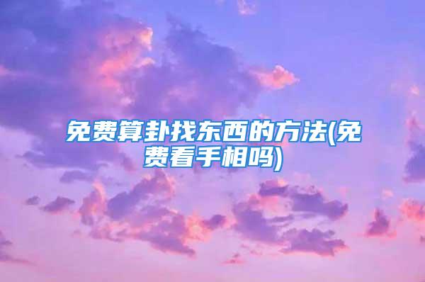 免费算卦找东西的方法(免费看手相吗)