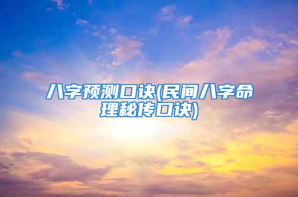 八字预测口诀(民间八字命理秘传口诀)