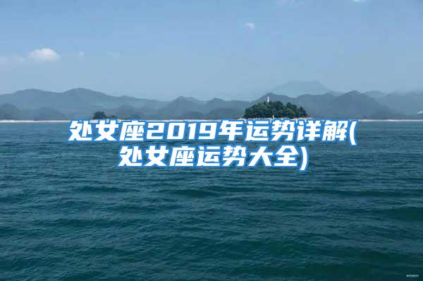 处女座2019年运势详解(处女座运势大全)