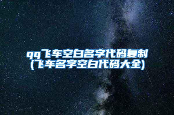 qq飞车空白名字代码复制(飞车名字空白代码大全)