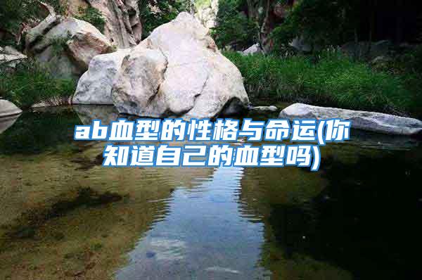 ab血型的性格与命运(你知道自己的血型吗)