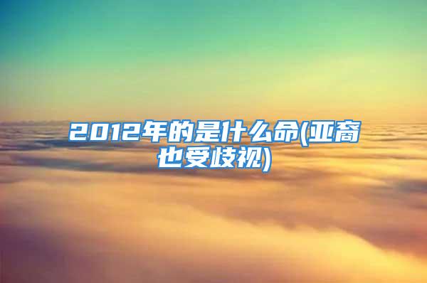 2012年的是什么命(亚裔也受歧视)