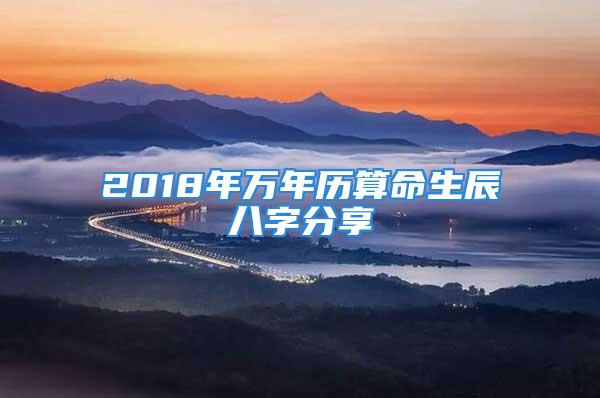 2018年万年历算命生辰八字分享