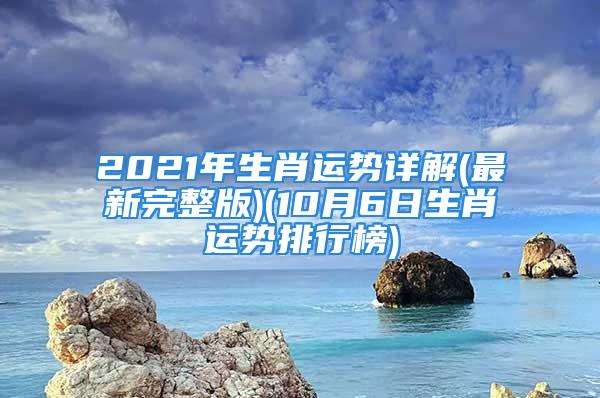 2021年生肖运势详解(最新完整版)(10月6日生肖运势排行榜)