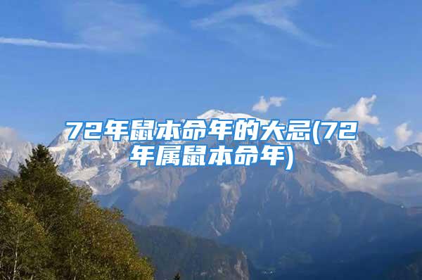 72年鼠本命年的大忌(72年属鼠本命年)