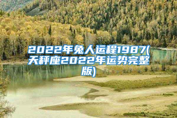 2022年兔人运程1987(天秤座2022年运势完整版)