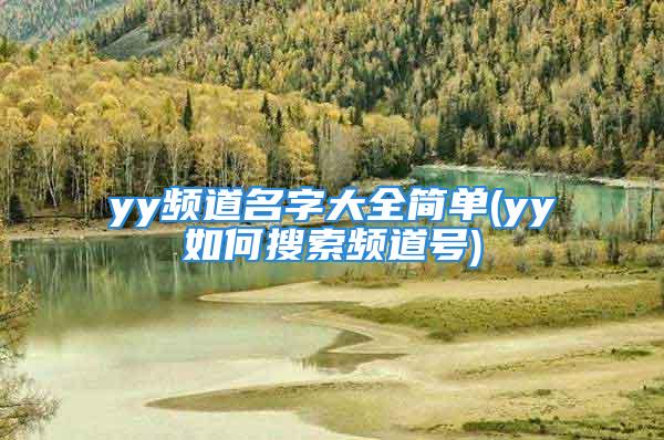 yy频道名字大全简单(yy如何搜索频道号)