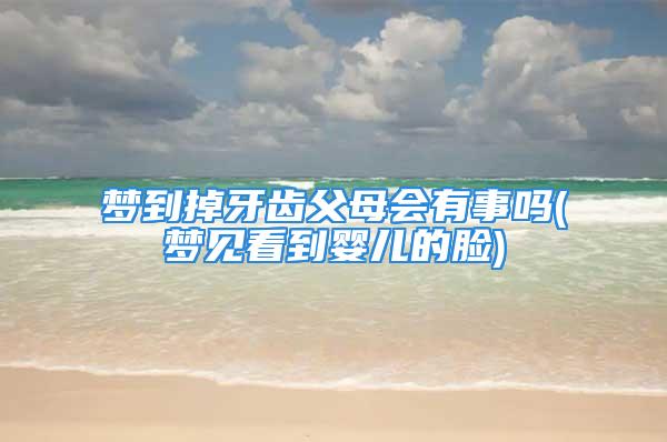 梦到掉牙齿父母会有事吗(梦见看到婴儿的脸)