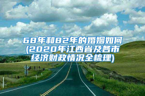 68年和82年的婚姻如何(2020年江西省及各市经济财政情况全梳理)