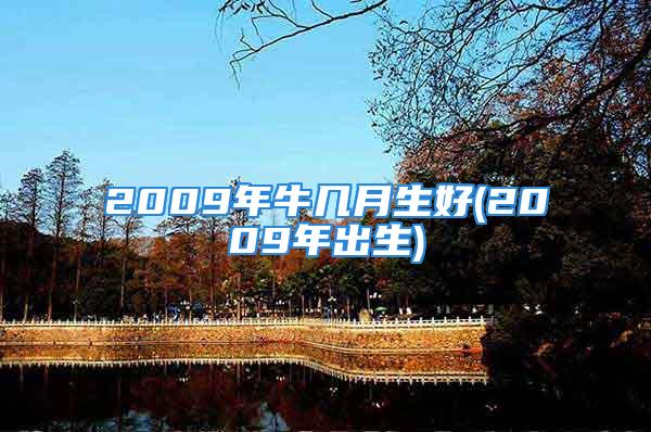 2009年牛几月生好(2009年出生)