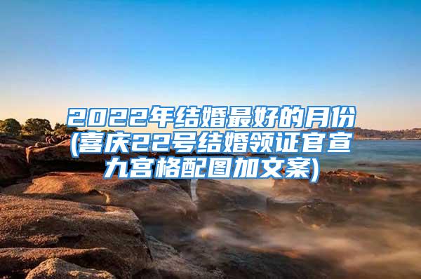 2022年结婚最好的月份(喜庆22号结婚领证官宣九宫格配图加文案)