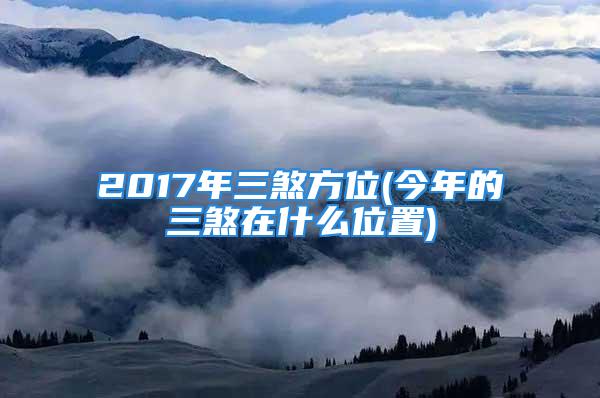 2017年三煞方位(今年的三煞在什么位置)