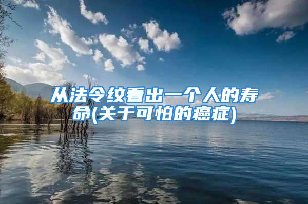 从法令纹看出一个人的寿命(关于可怕的癌症)