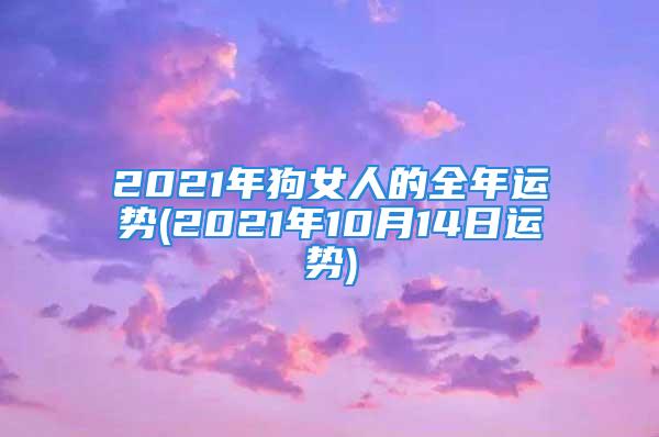 2021年狗女人的全年运势(2021年10月14日运势)