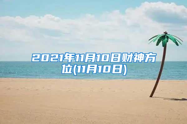 2021年11月10日财神方位(11月10日)