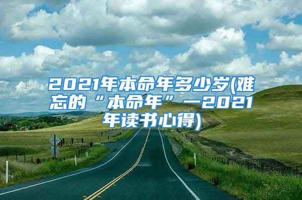 2021年本命年多少岁(难忘的“本命年”一2021年读书心得)