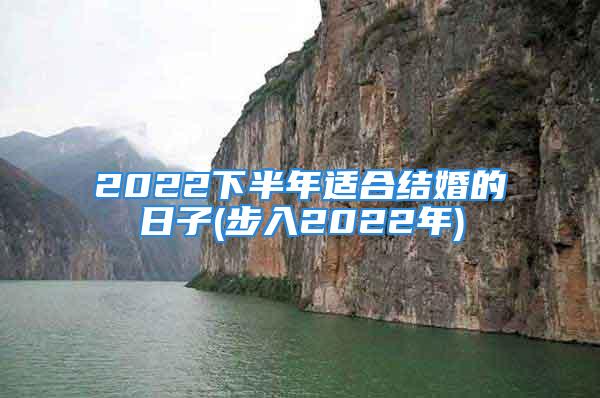 2022下半年适合结婚的日子(步入2022年)