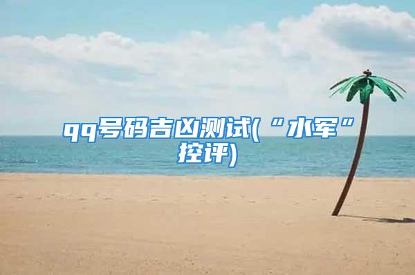 qq号码吉凶测试(“水军”控评)